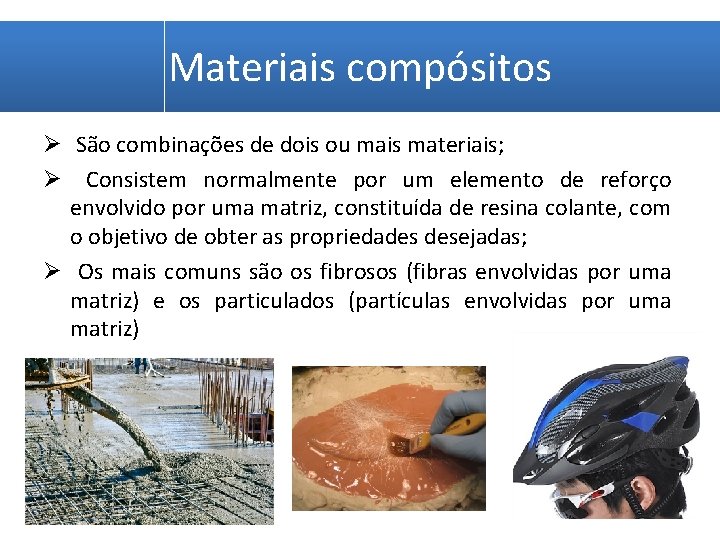 Materiais compósitos Ø São combinações de dois ou mais materiais; Ø Consistem normalmente por