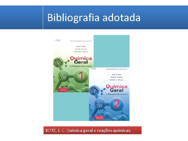 Bibliografia adotada KOTZ, J. C. Química geral e reações químicas. 