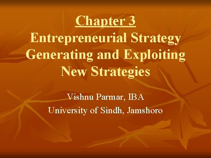 Chapter 3 Entrepreneurial Strategy Generating and Exploiting New Strategies Vishnu Parmar, IBA University of