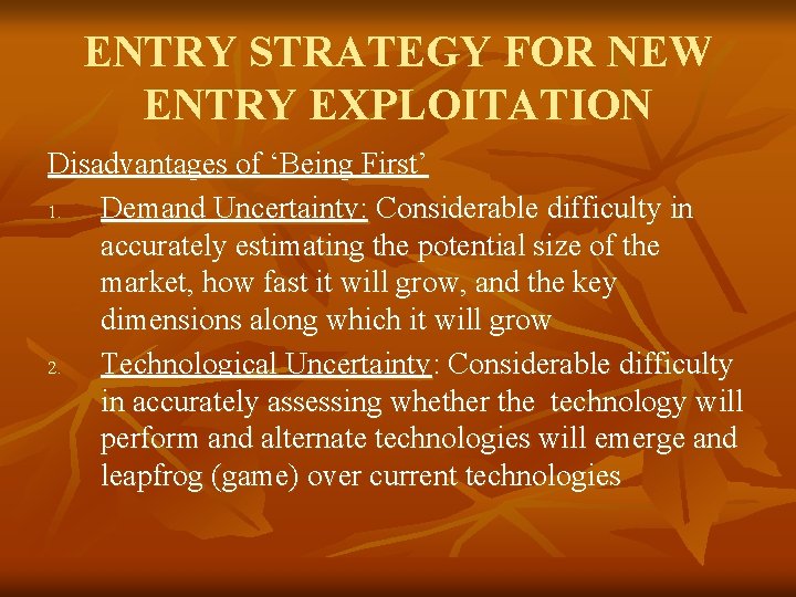 ENTRY STRATEGY FOR NEW ENTRY EXPLOITATION Disadvantages of ‘Being First’ 1. Demand Uncertainty: Considerable