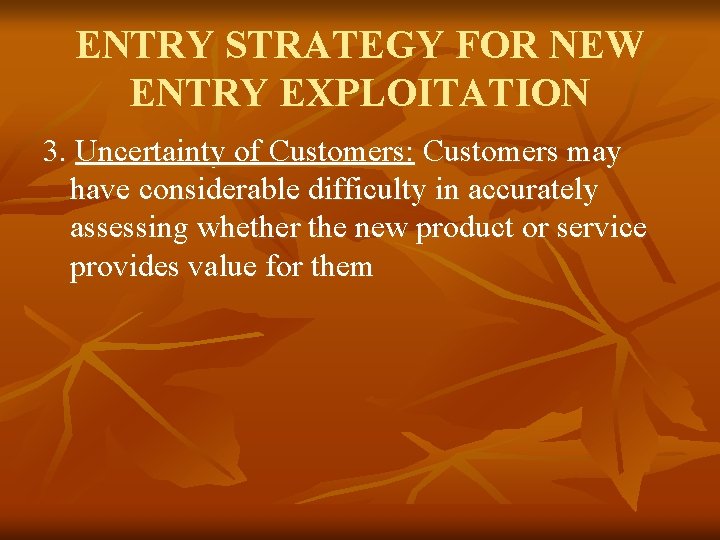 ENTRY STRATEGY FOR NEW ENTRY EXPLOITATION 3. Uncertainty of Customers: Customers may have considerable