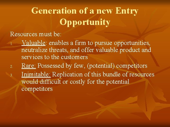 Generation of a new Entry Opportunity Resources must be: 1. Valuable: enables a firm