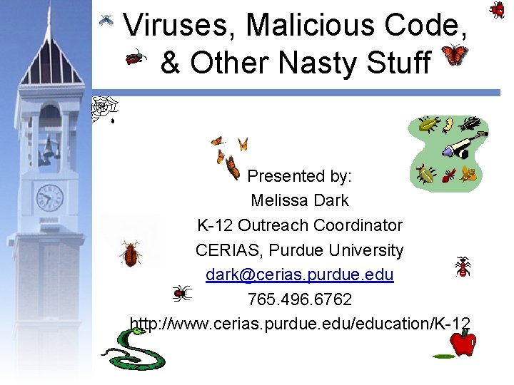 Viruses, Malicious Code, & Other Nasty Stuff Presented by: Melissa Dark K-12 Outreach Coordinator