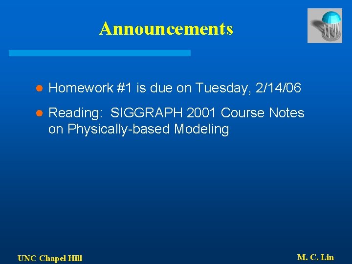 Announcements l Homework #1 is due on Tuesday, 2/14/06 l Reading: SIGGRAPH 2001 Course