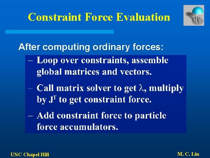 Constraint Force Evaluation After computing ordinary forces: UNC Chapel Hill M. C. Lin Constraint Force Evaluation After computing ordinary forces: UNC Chapel Hill M. C. Lin