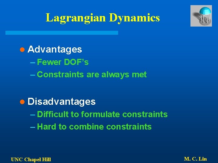 Lagrangian Dynamics l Advantages – Fewer DOF’s – Constraints are always met l Disadvantages Lagrangian Dynamics l Advantages – Fewer DOF’s – Constraints are always met l Disadvantages