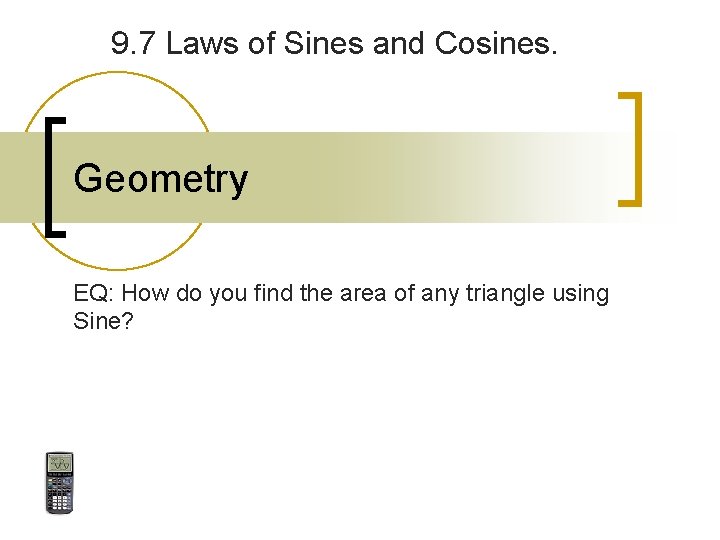 9. 7 Laws of Sines and Cosines. Geometry EQ: How do you find the