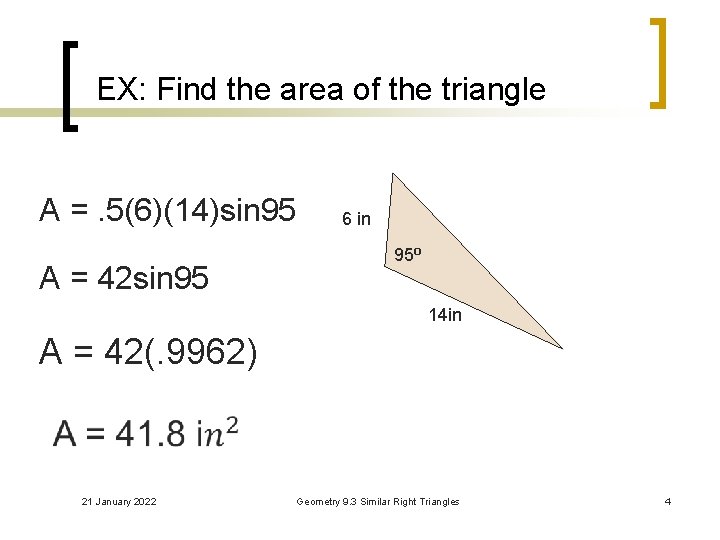 EX: Find the area of the triangle A =. 5(6)(14)sin 95 A = 42