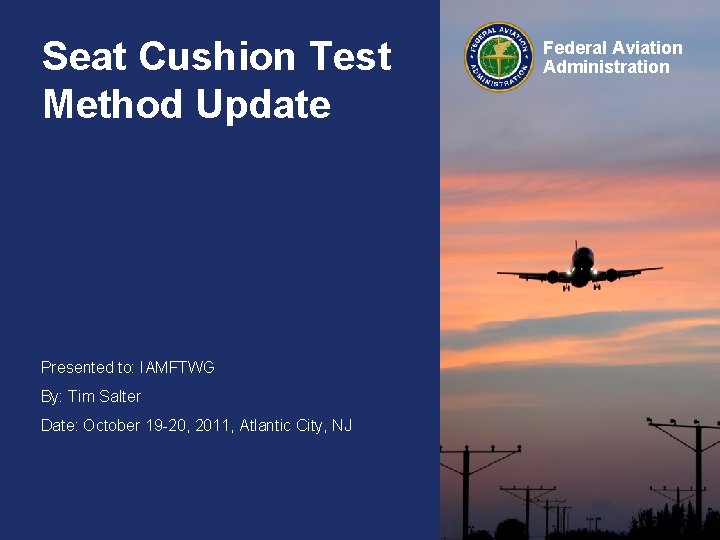 Seat Cushion Test Method Update Presented to: IAMFTWG By: Tim Salter Date: October 19