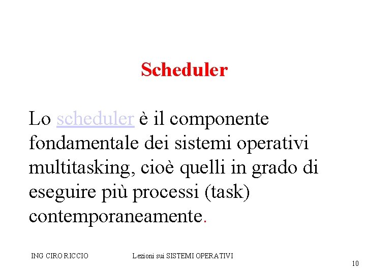 Scheduler Lo scheduler è il componente fondamentale dei sistemi operativi multitasking, cioè quelli in