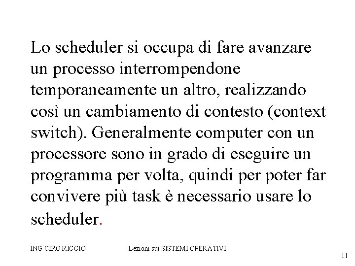 Lo scheduler si occupa di fare avanzare un processo interrompendone temporaneamente un altro, realizzando