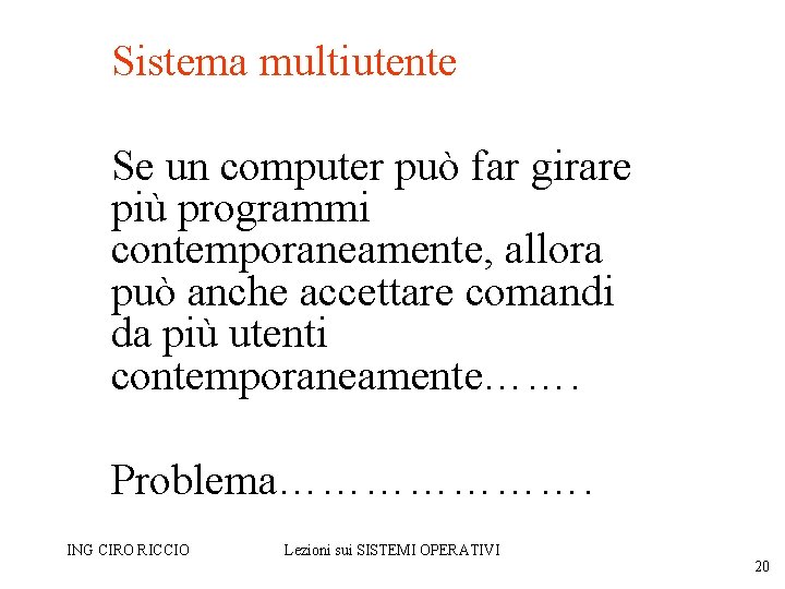 Sistema multiutente Se un computer può far girare più programmi contemporaneamente, allora può anche