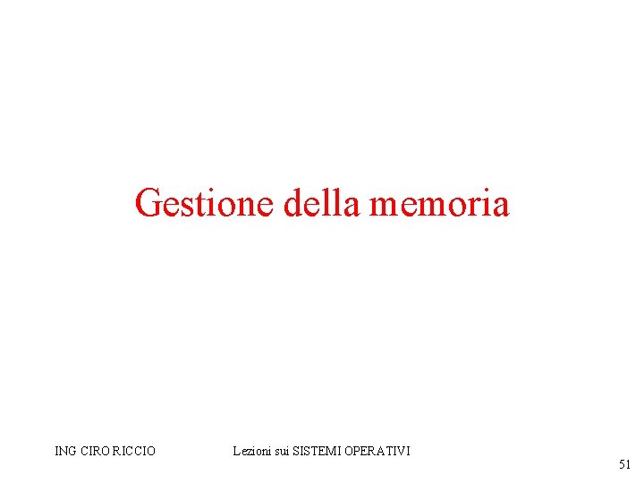 Gestione della memoria ING CIRO RICCIO Lezioni sui SISTEMI OPERATIVI 51 