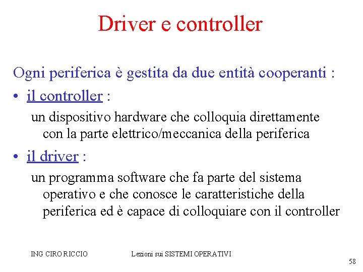 Driver e controller Ogni periferica è gestita da due entità cooperanti : • il