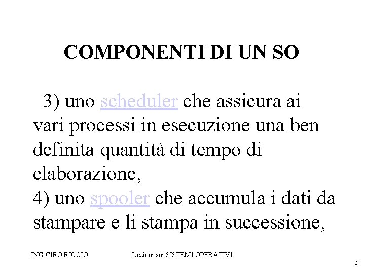 COMPONENTI DI UN SO 3) uno scheduler che assicura ai vari processi in esecuzione