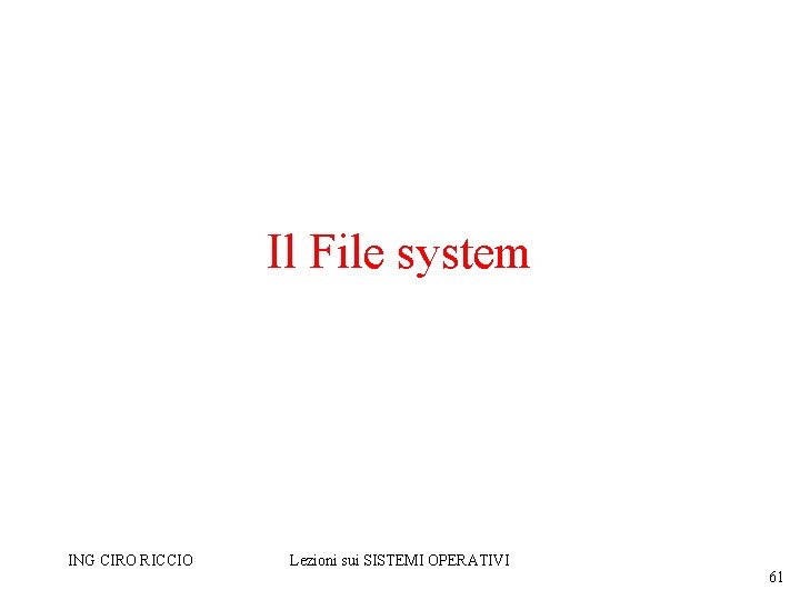 Il File system ING CIRO RICCIO Lezioni sui SISTEMI OPERATIVI 61 