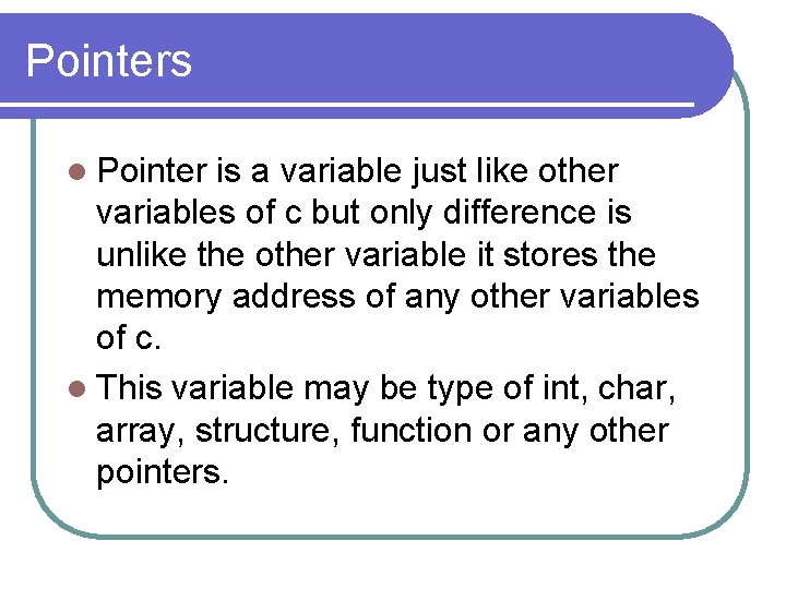 Pointers l Pointer is a variable just like other variables of c but only