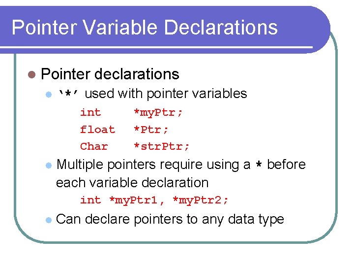 Pointer Variable Declarations l Pointer l declarations ‘*’ used with pointer variables int float