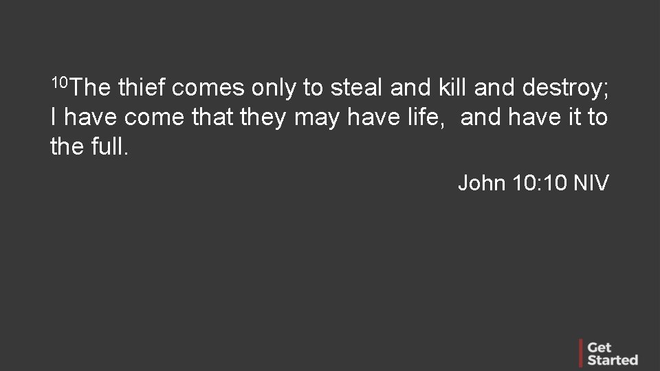 10 The thief comes only to steal and kill and destroy; I have come