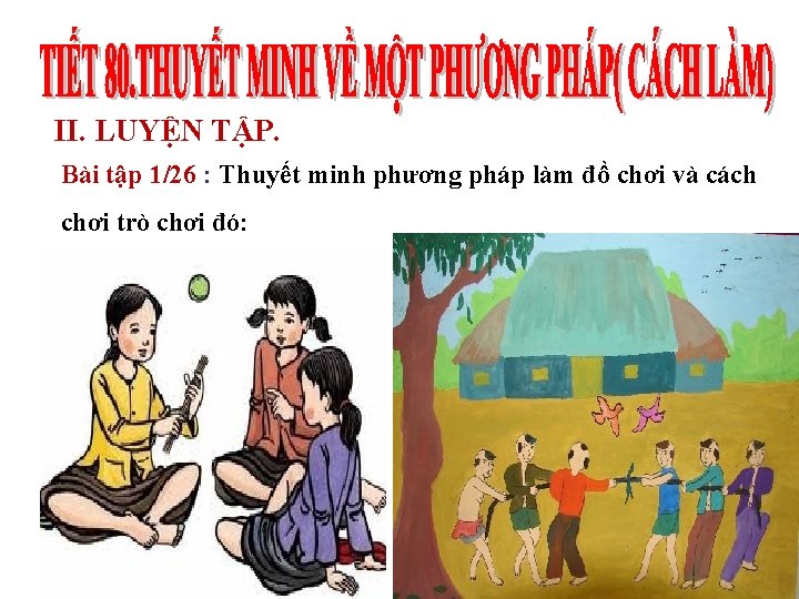 II. LUYỆN TẬP. Bài tập 1/26 : Thuyết minh phương pháp làm đồ chơi