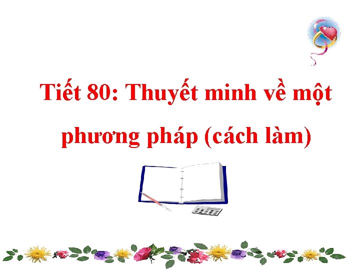 Tiết 80: Thuyết minh về một phương pháp (cách làm) 5 