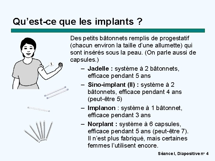 Qu’est-ce que les implants ? Des petits bâtonnets remplis de progestatif (chacun environ la