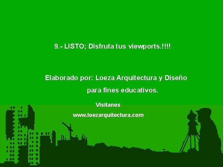 9. - LISTO; Disfruta tus viewports. !!!! Elaborado por: Loeza Arquitectura y Diseño para