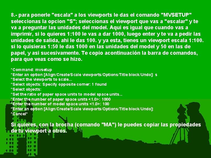 8. - para ponerle "escala" a los viewports le das el comando "MVSETUP" seleccionas 8. - para ponerle "escala" a los viewports le das el comando "MVSETUP" seleccionas