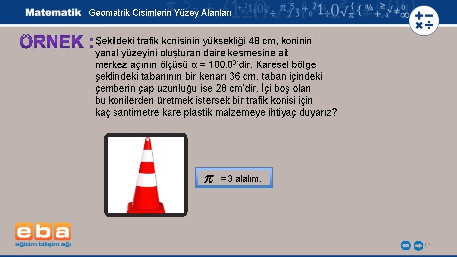 Geometrik Cisimlerin Yüzey Alanları Şekildeki trafik konisinin yüksekliği 48 cm, koninin yanal yüzeyini oluşturan