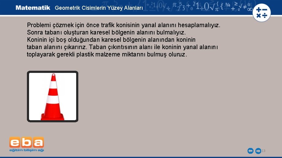 Geometrik Cisimlerin Yüzey Alanları Problemi çözmek için önce trafik konisinin yanal alanını hesaplamalıyız. Sonra