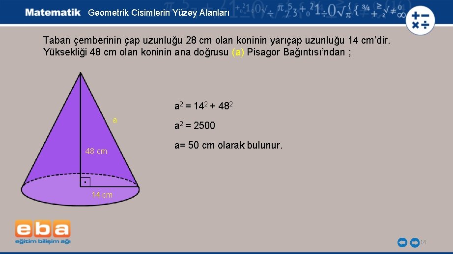 Geometrik Cisimlerin Yüzey Alanları Taban çemberinin çap uzunluğu 28 cm olan koninin yarıçap uzunluğu