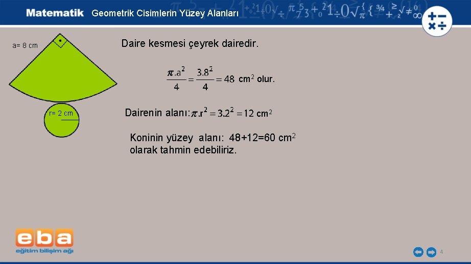 Geometrik Cisimlerin Yüzey Alanları Daire kesmesi çeyrek dairedir. a= 8 cm cm 2 olur.