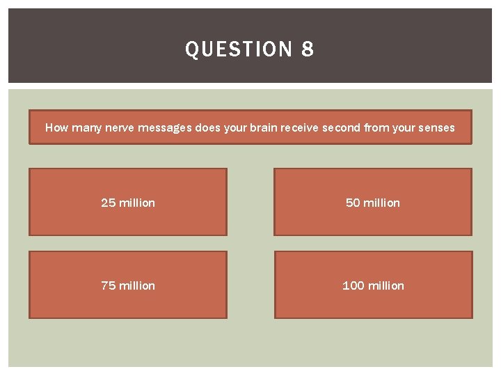 QUESTION 8 How many nerve messages does your brain receive second from your senses