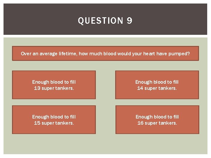 QUESTION 9 Over an average lifetime, how much blood would your heart have pumped?