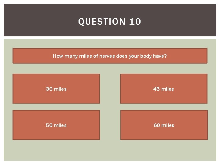 QUESTION 10 How many miles of nerves does your body have? 30 miles 45