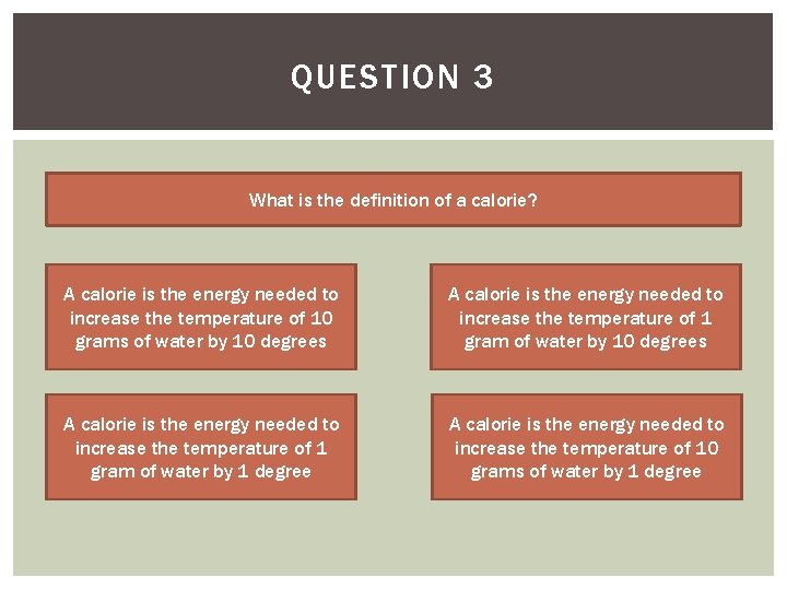 QUESTION 3 What is the definition of a calorie? A calorie is the energy