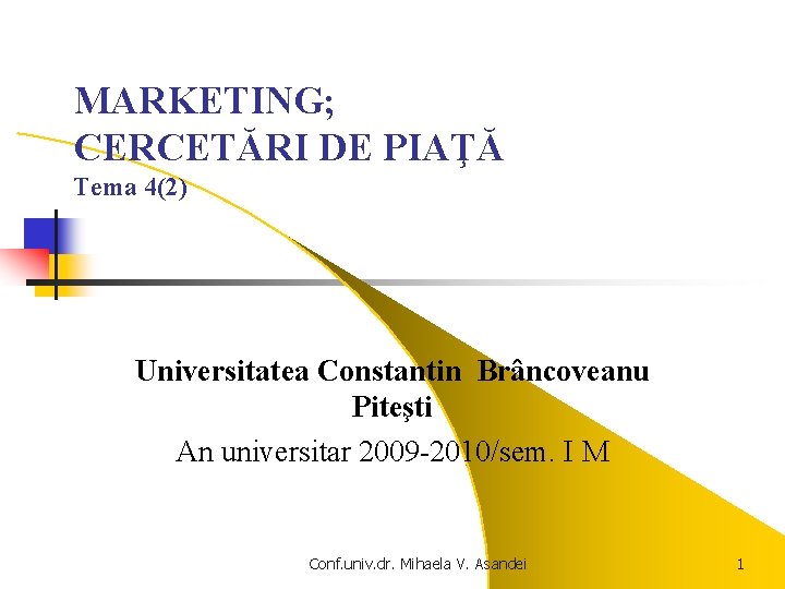 MARKETING; CERCETĂRI DE PIAŢĂ Tema 4(2) Universitatea Constantin Brâncoveanu Piteşti An universitar 2009 -2010/sem.