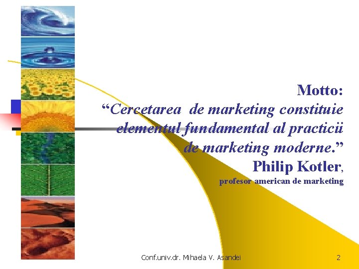 Motto: “Cercetarea de marketing constituie elementul fundamental al practicii de marketing moderne. ” Philip