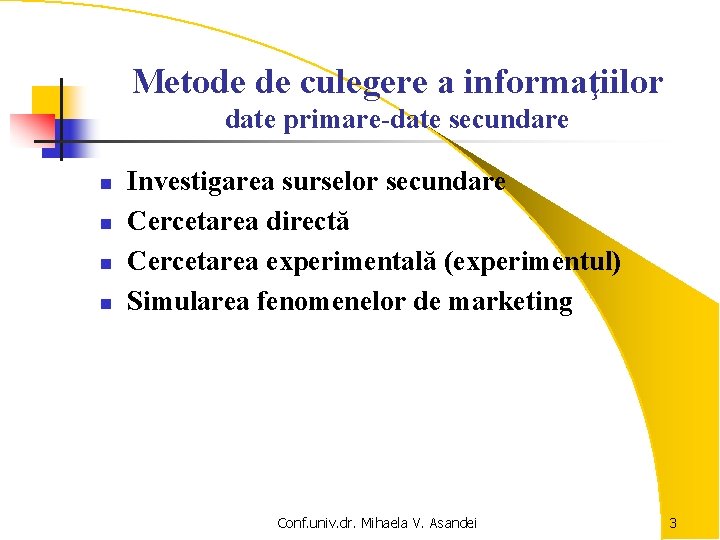 Metode de culegere a informaţiilor date primare-date secundare n n Investigarea surselor secundare Cercetarea