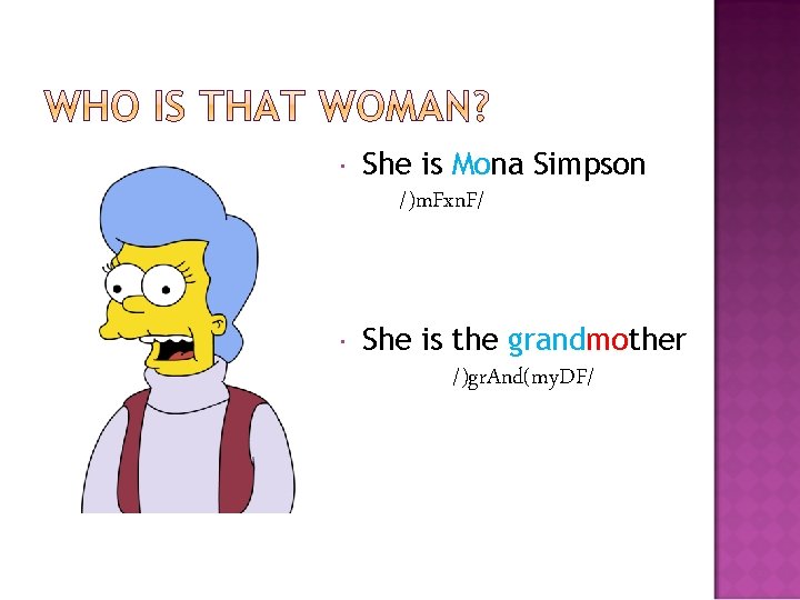  She is Mona Simpson /)m. Fxn. F/ She is the grandmother /)gr. And(my.