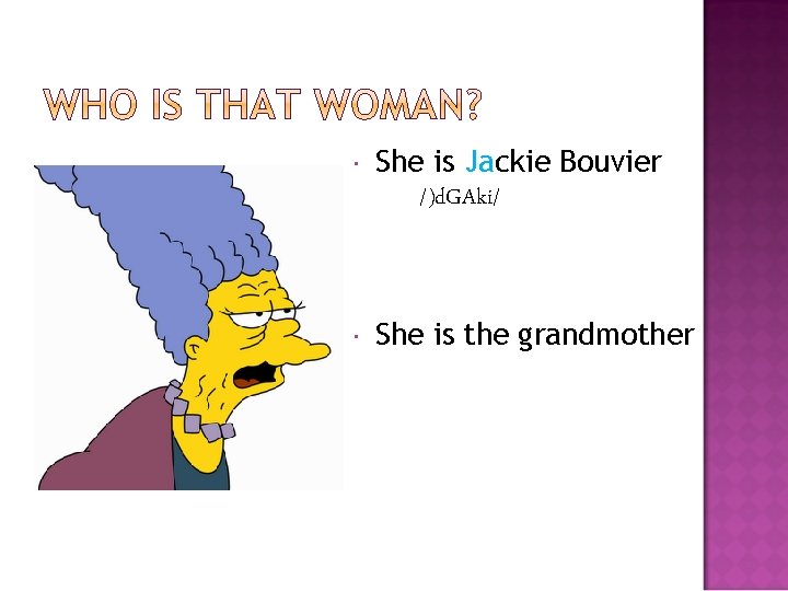  She is Jackie Bouvier /)d. GAki/ She is the grandmother 