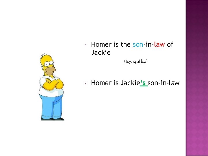  Homer is the son-in-law of Jackie /)synqn(lc: / Homer is Jackie’s son-in-law 