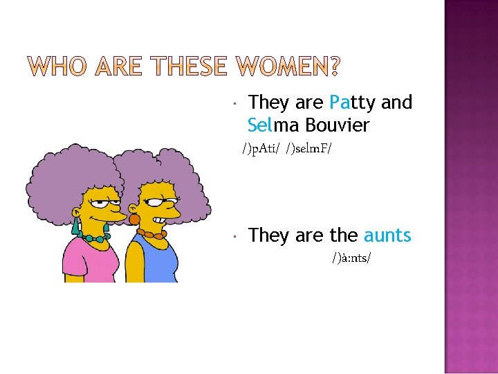  They are Patty and Selma Bouvier /)p. Ati/ /)selm. F/ They are the