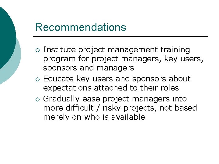Recommendations ¡ ¡ ¡ Institute project management training program for project managers, key users,