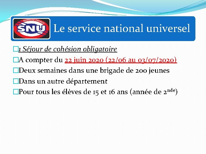 Le service national universel � 1 Séjour de cohésion obligatoire �A compter du 22