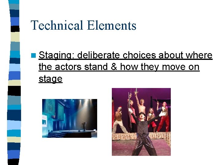 Technical Elements n Staging: deliberate choices about where the actors stand & how they