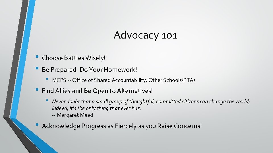 Advocacy 101 • Choose Battles Wisely! • Be Prepared. Do Your Homework! • MCPS