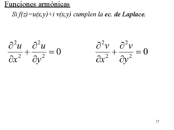 Funciones armónicas Si f(z)=u(x, y)+i v(x, y) cumplen la ec. de Laplace. 17 