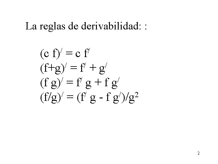 La reglas de derivabilidad: : (c f)/ = c f/ (f+g)/ = f/ +