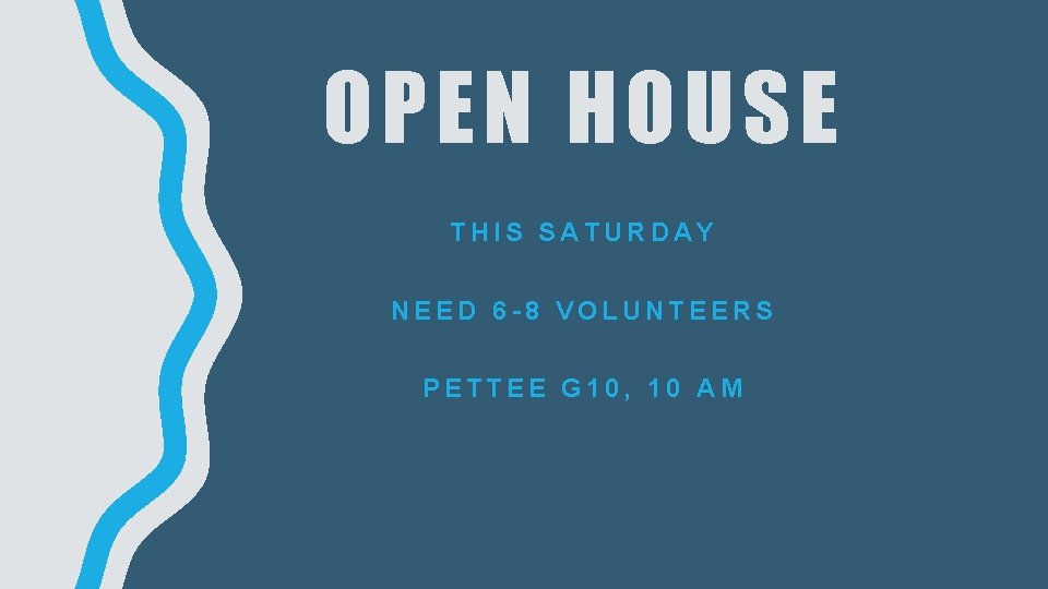 OPEN HOUSE THIS SATURDAY NEED 6 -8 VOLUNTEERS PETTEE G 10, 10 AM 